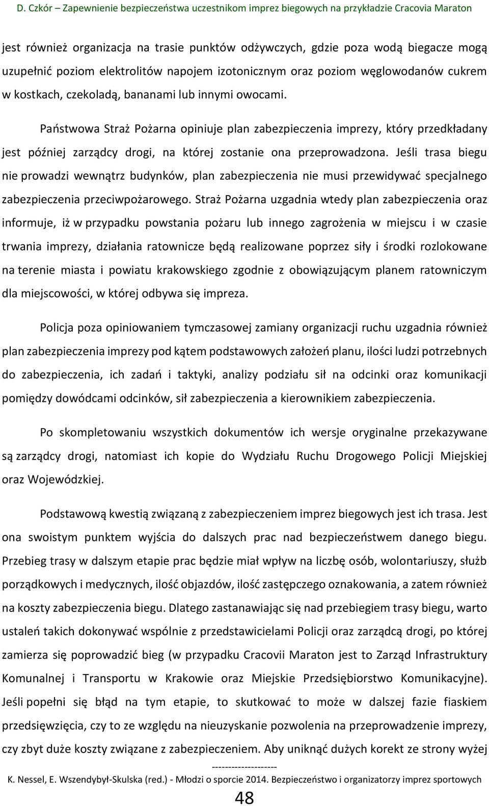 Jeśli trasa biegu nie prowadzi wewnątrz budynków, plan zabezpieczenia nie musi przewidywać specjalnego zabezpieczenia przeciwpożarowego.