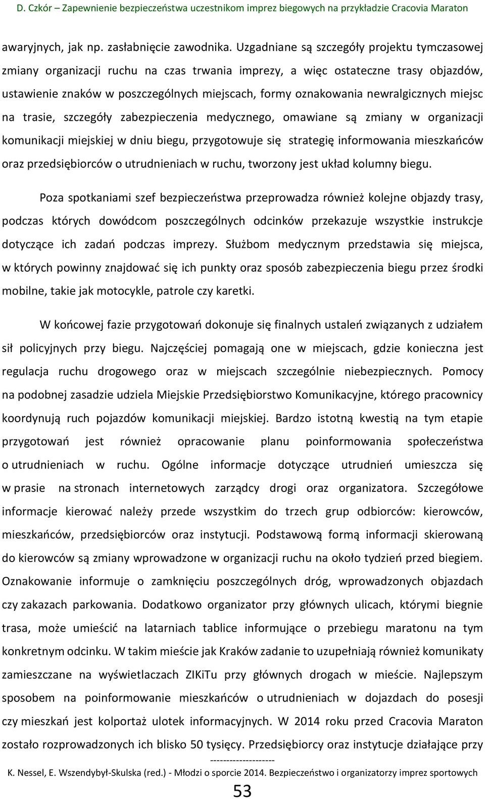 newralgicznych miejsc na trasie, szczegóły zabezpieczenia medycznego, omawiane są zmiany w organizacji komunikacji miejskiej w dniu biegu, przygotowuje się strategię informowania mieszkańców oraz