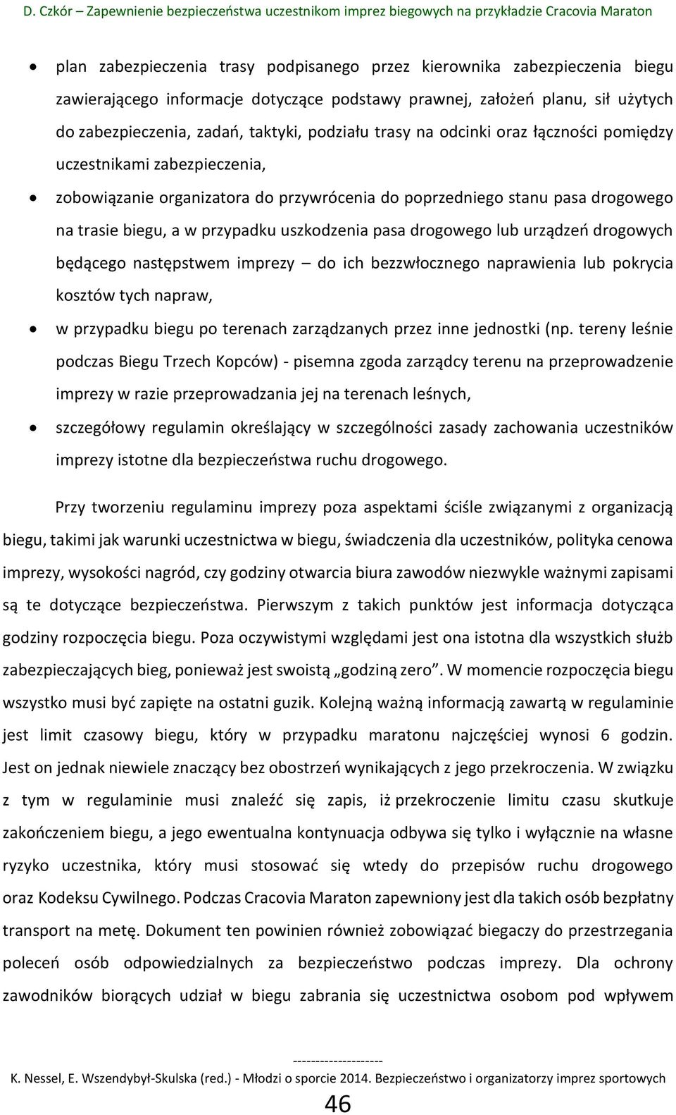 drogowego lub urządzeń drogowych będącego następstwem imprezy do ich bezzwłocznego naprawienia lub pokrycia kosztów tych napraw, w przypadku biegu po terenach zarządzanych przez inne jednostki (np.