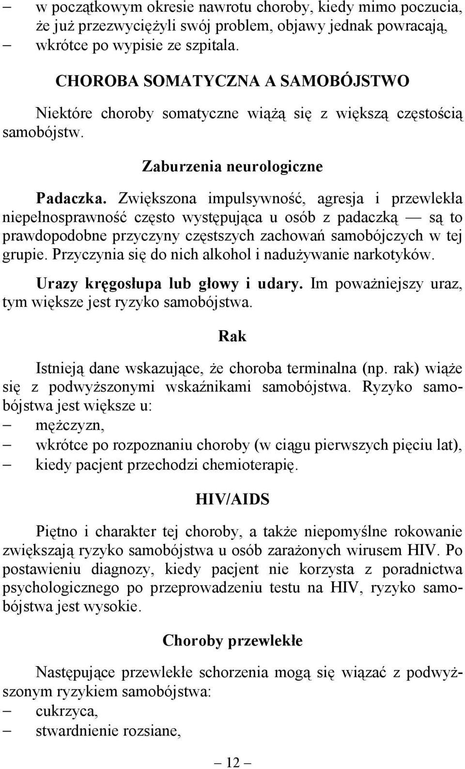 Zwiększona impulsywność, agresja i przewlekła niepełnosprawność często występująca u osób z padaczką są to prawdopodobne przyczyny częstszych zachowań samobójczych w tej grupie.