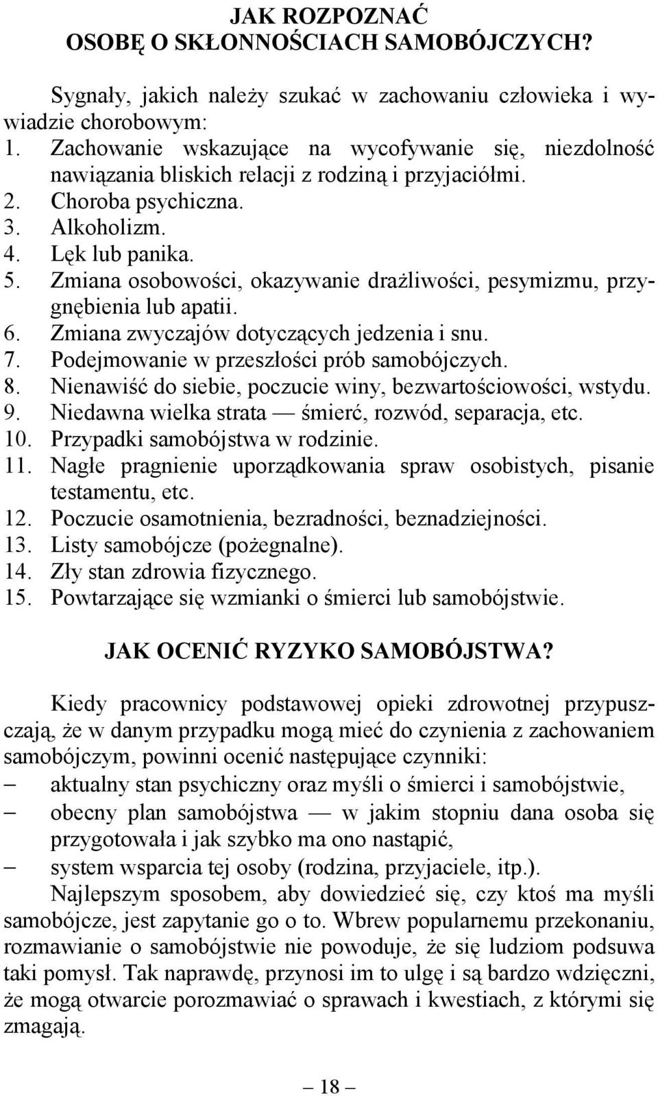 Zmiana osobowości, okazywanie drażliwości, pesymizmu, przygnębienia lub apatii. 6. Zmiana zwyczajów dotyczących jedzenia i snu. 7. Podejmowanie w przeszłości prób samobójczych. 8.