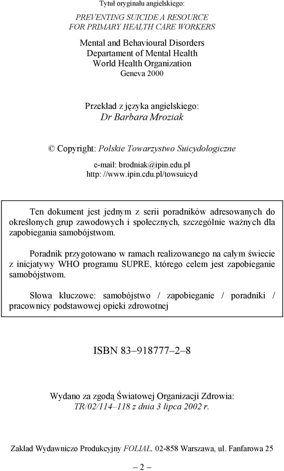 pl/towsuicyd Ten dokument jest jednym z serii poradników adresowanych do określonych grup zawodowych i społecznych, szczególnie ważnych dla zapobiegania samobójstwom.