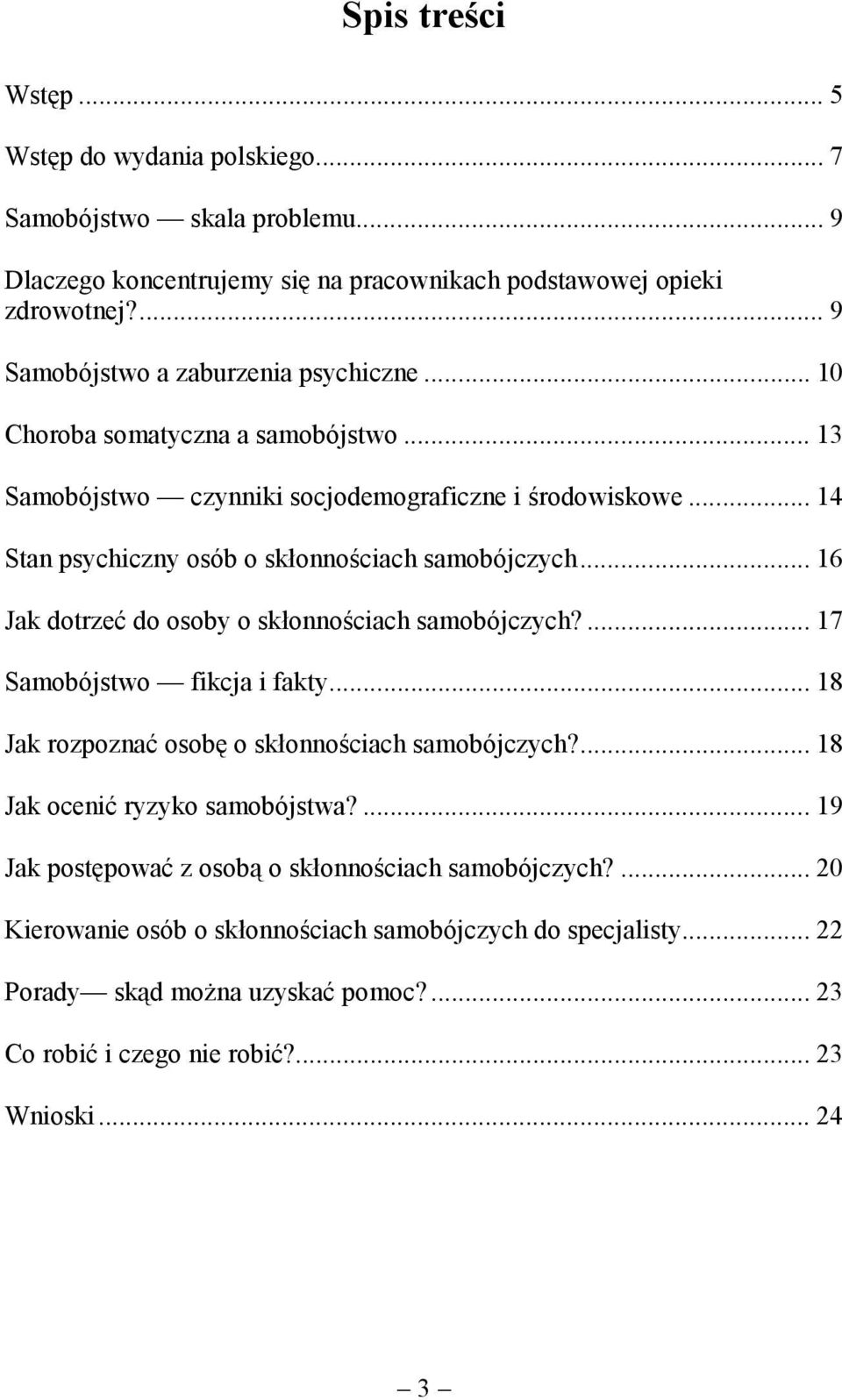 .. 14 Stan psychiczny osób o skłonnościach samobójczych... 16 Jak dotrzeć do osoby o skłonnościach samobójczych?... 17 Samobójstwo fikcja i fakty.