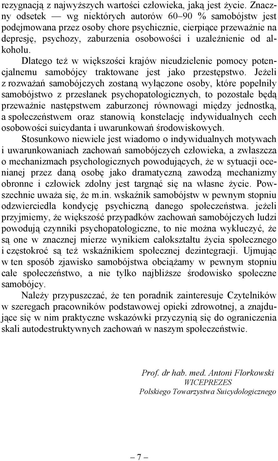 Dlatego też w większości krajów nieudzielenie pomocy potencjalnemu samobójcy traktowane jest jako przestępstwo.