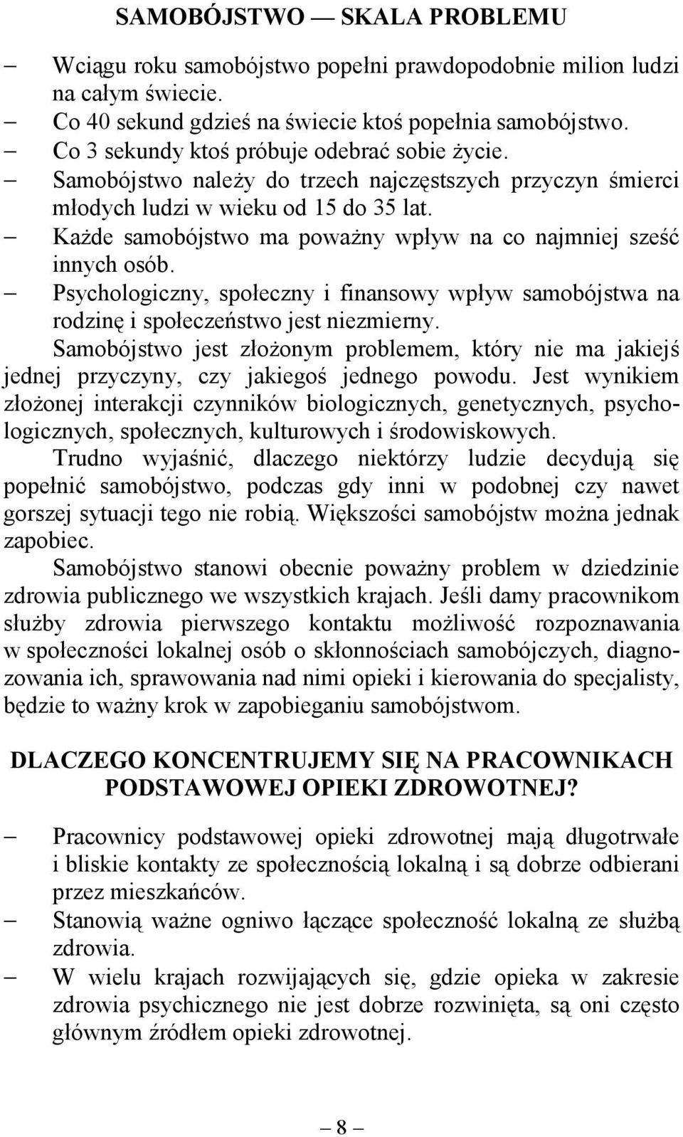 Każde samobójstwo ma poważny wpływ na co najmniej sześć innych osób. Psychologiczny, społeczny i finansowy wpływ samobójstwa na rodzinę i społeczeństwo jest niezmierny.