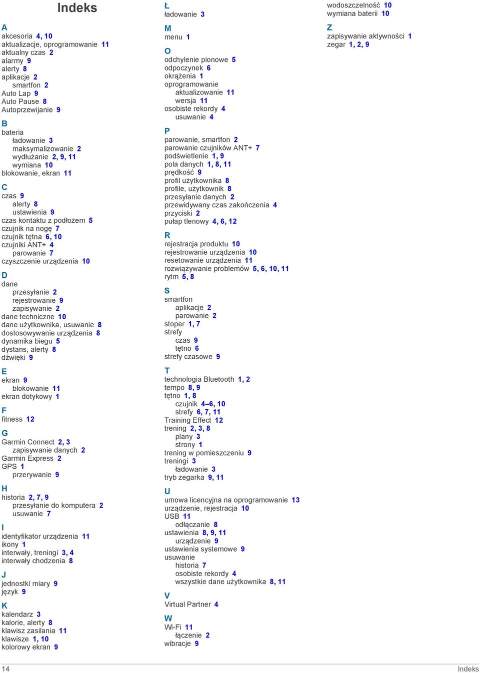10 D dane przesyłanie 2 rejestrowanie 9 zapisywanie 2 dane techniczne 10 dane użytkownika, usuwanie 8 dostosowywanie urządzenia 8 dynamika biegu 5 dystans, alerty 8 dźwięki 9 E ekran 9 blokowanie 11