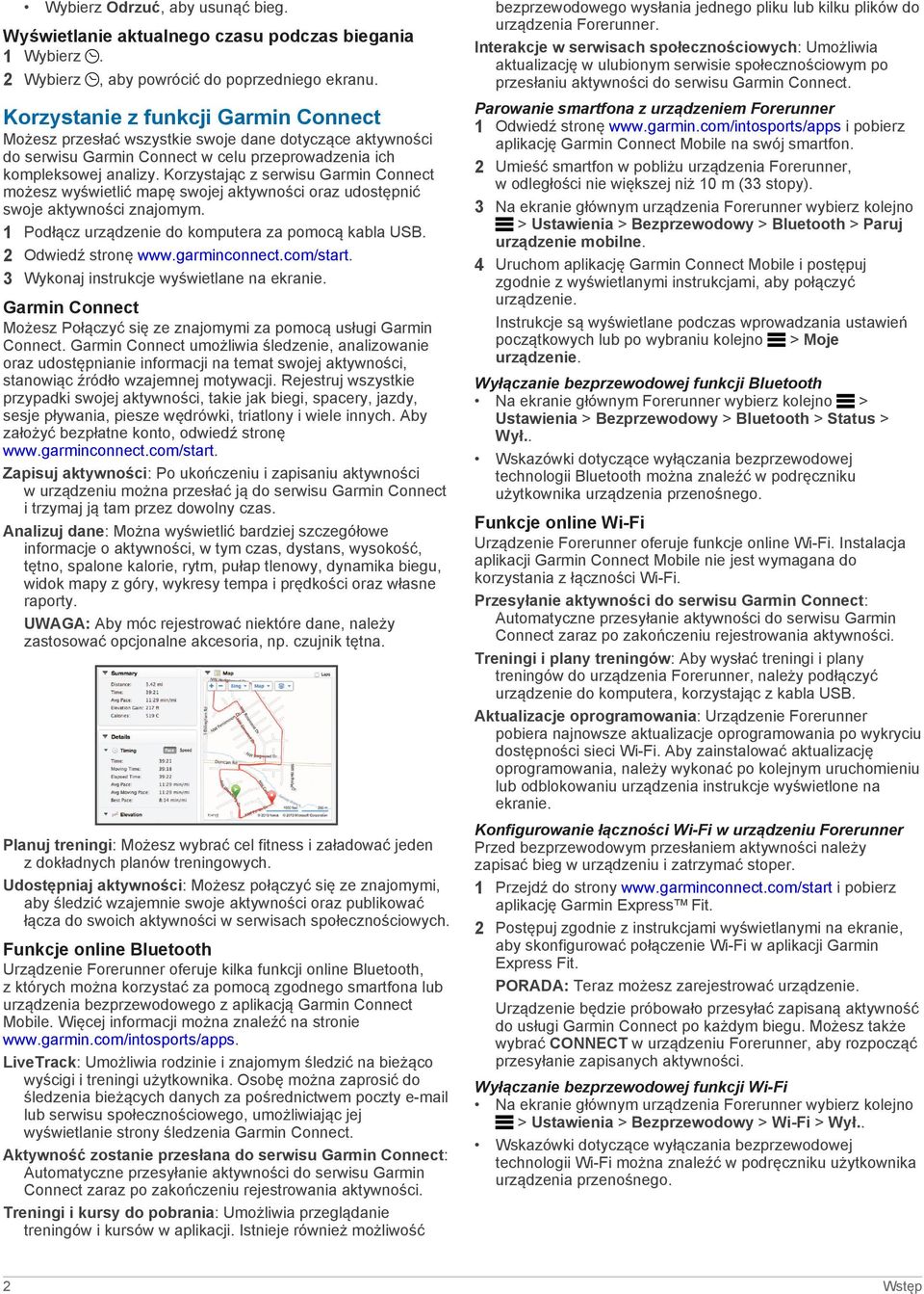 Korzystając z serwisu Garmin Connect możesz wyświetlić mapę swojej aktywności oraz udostępnić swoje aktywności znajomym. 1 Podłącz urządzenie do komputera za pomocą kabla USB. 2 Odwiedź stronę www.