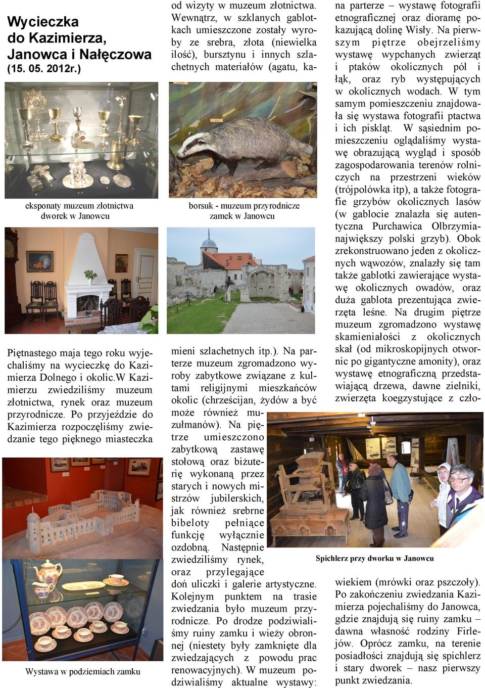 Po przyjeździe do Kazimierza rozpoczęliśmy zwiedzanie tego pięknego miasteczka Wystawa w podziemiach zamku od wizyty w muzeum złotnictwa.