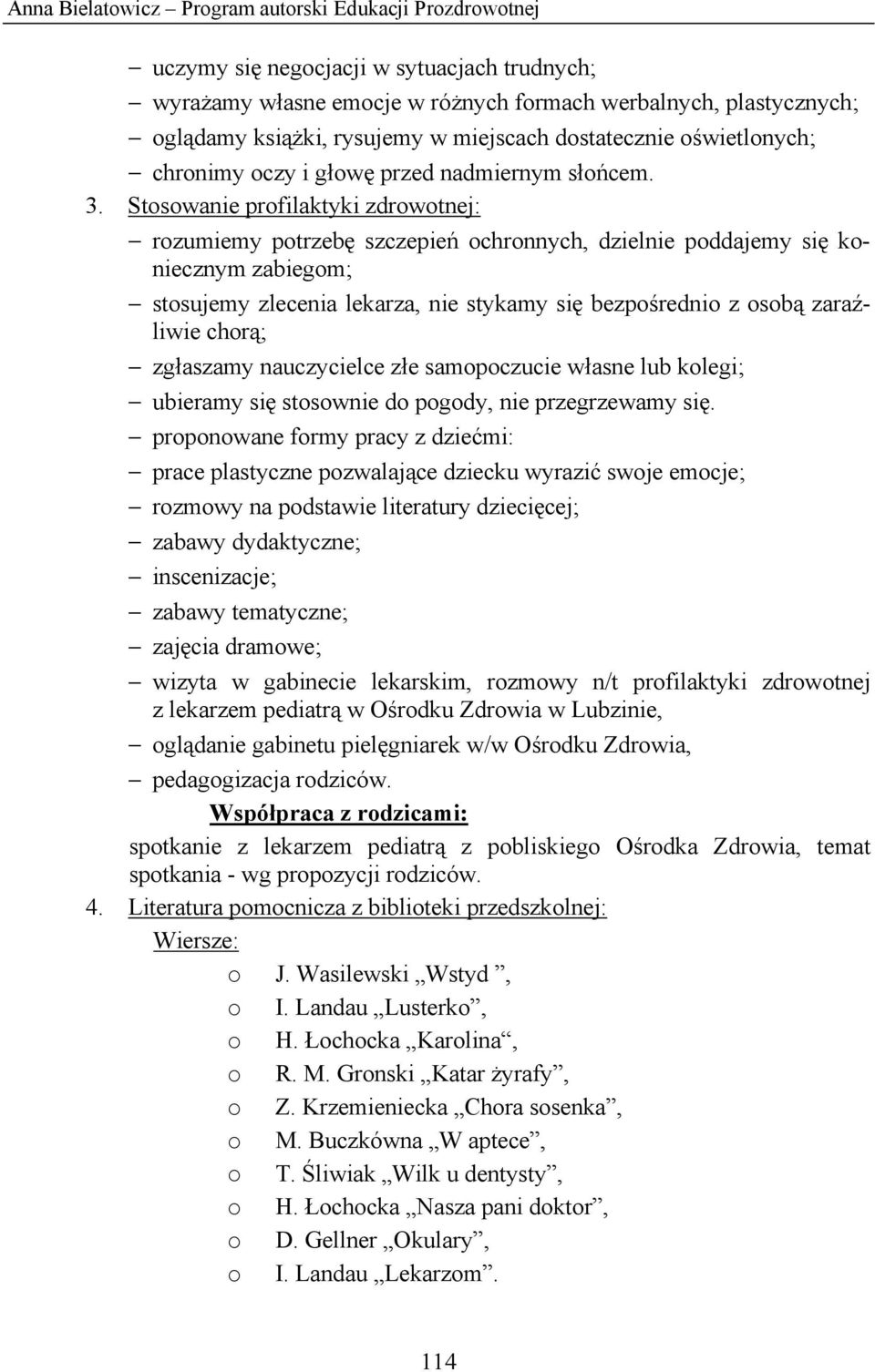 Stosowanie profilaktyki zdrowotnej: rozumiemy potrzebę szczepień ochronnych, dzielnie poddajemy się koniecznym zabiegom; stosujemy zlecenia lekarza, nie stykamy się bezpośrednio z osobą zaraźliwie