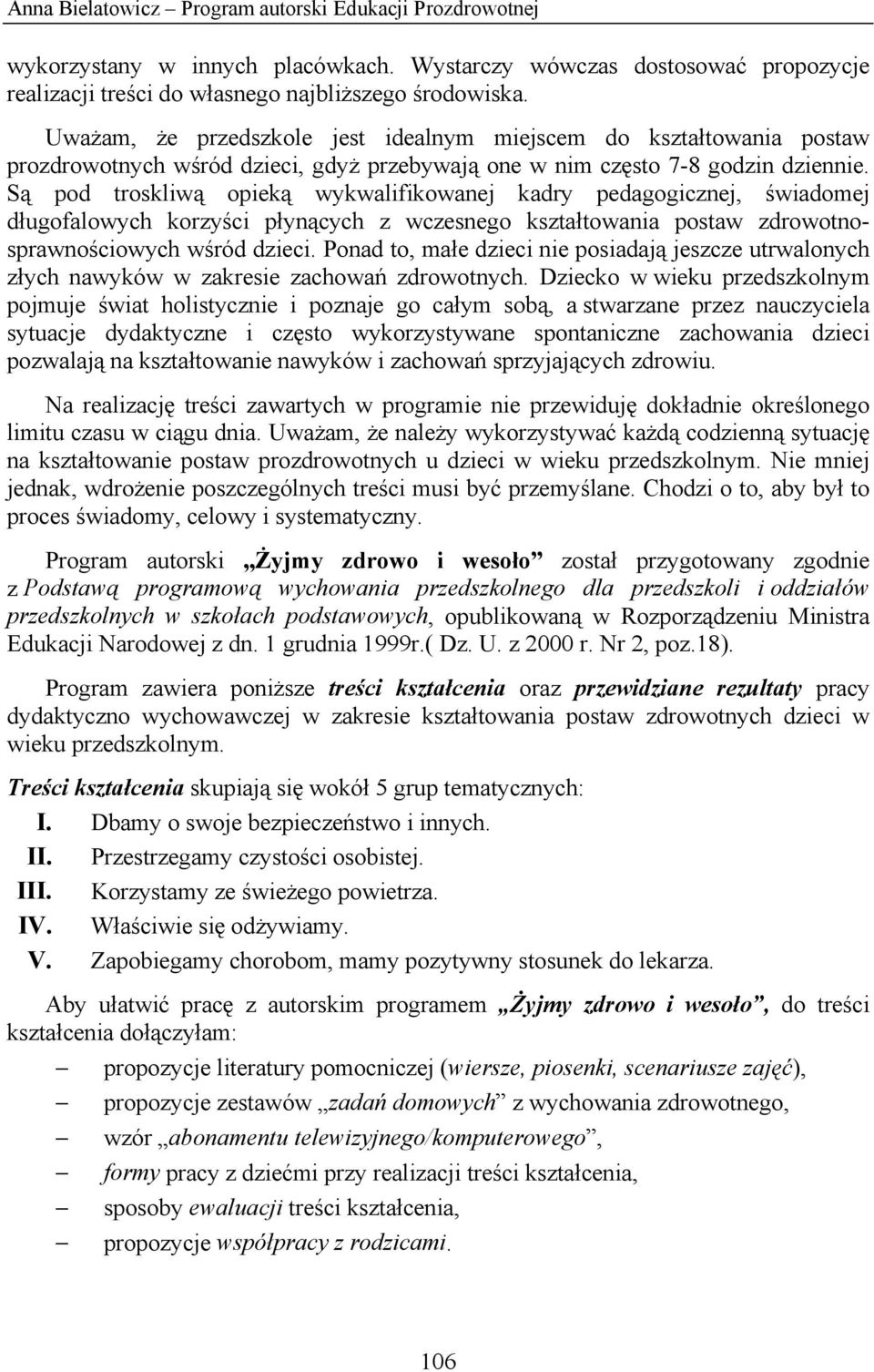 Są pod troskliwą opieką wykwalifikowanej kadry pedagogicznej, świadomej długofalowych korzyści płynących z wczesnego kształtowania postaw zdrowotnosprawnościowych wśród dzieci.