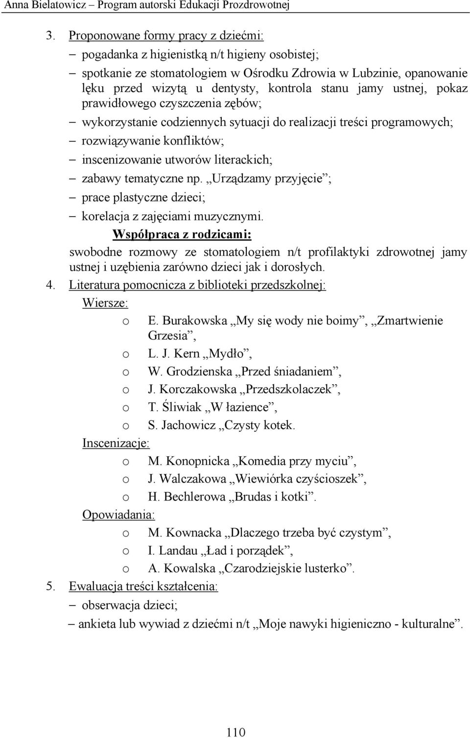 ustnej, pokaz prawidłowego czyszczenia zębów; wykorzystanie codziennych sytuacji do realizacji treści programowych; rozwiązywanie konfliktów; inscenizowanie utworów literackich; zabawy tematyczne np.