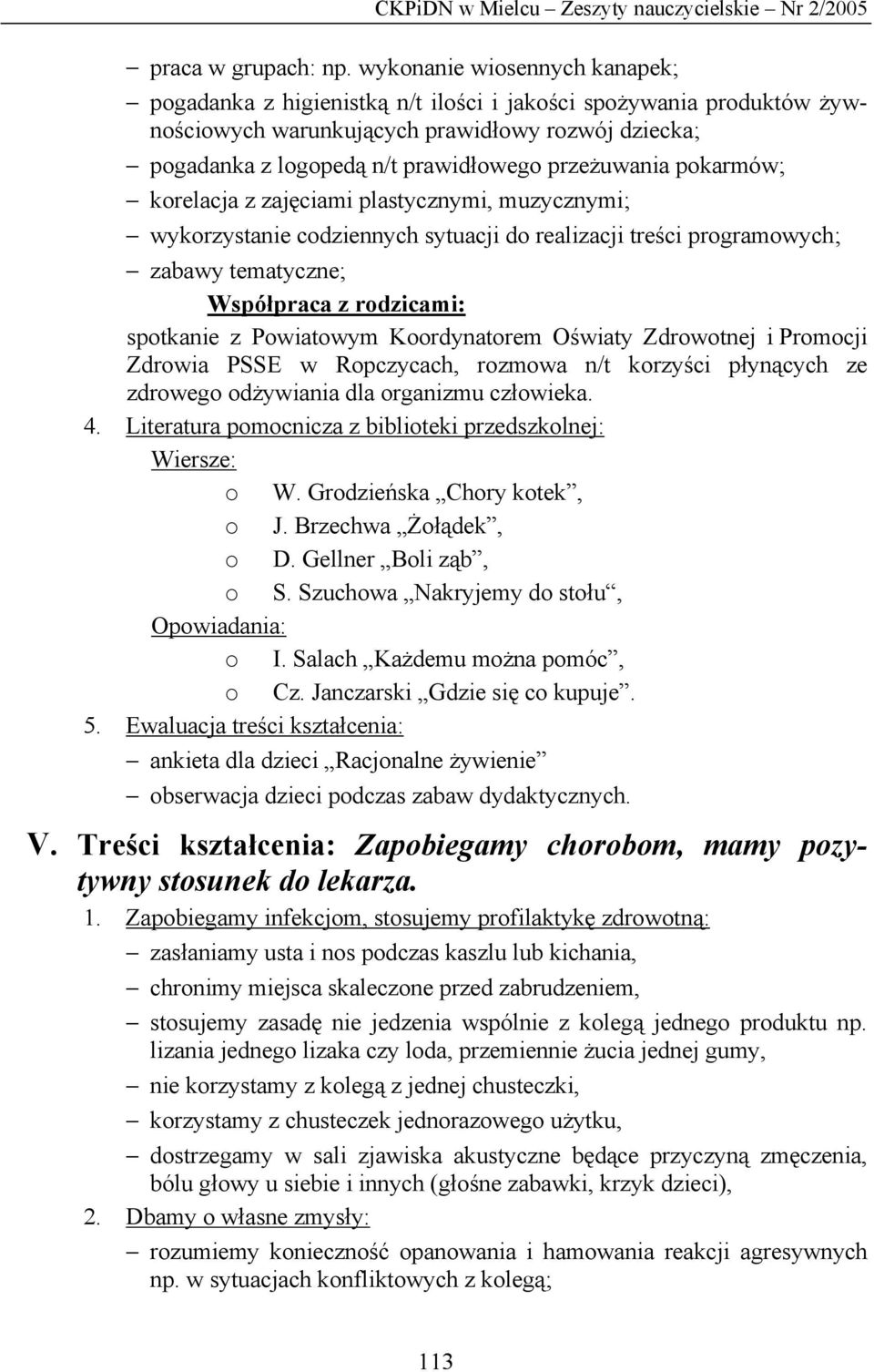 przeżuwania pokarmów; korelacja z zajęciami plastycznymi, muzycznymi; wykorzystanie codziennych sytuacji do realizacji treści programowych; zabawy tematyczne; Współpraca z rodzicami: spotkanie z