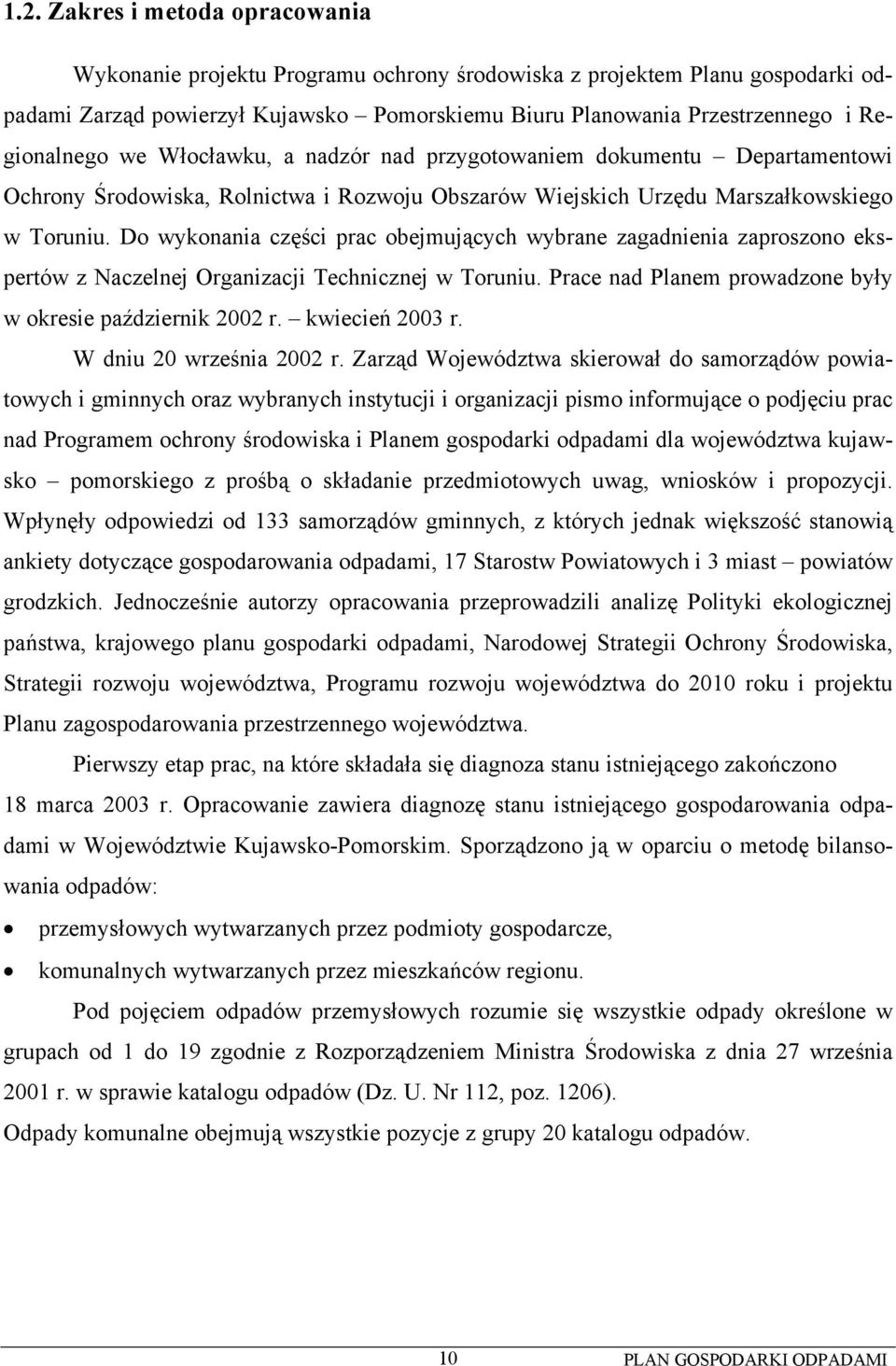 Do wykonania części prac obejmujących wybrane zagadnienia zaproszono ekspertów z Naczelnej Organizacji Technicznej w Toruniu. Prace nad Planem prowadzone były w okresie październik 2002 r.