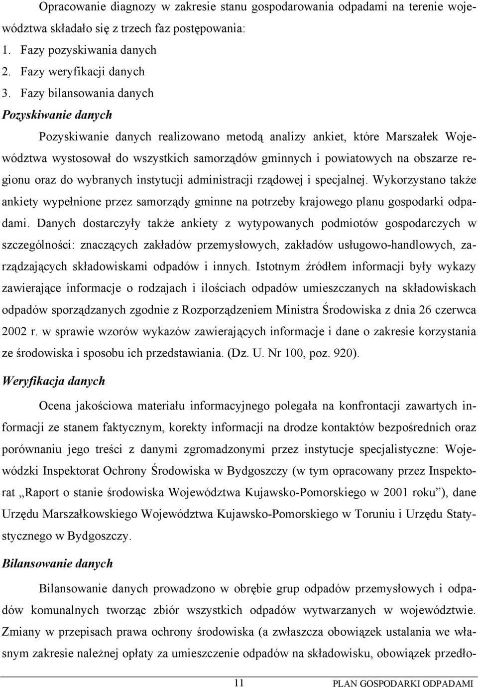 regionu oraz do wybranych instytucji administracji rządowej i specjalnej. Wykorzystano także ankiety wypełnione przez samorządy gminne na potrzeby krajowego planu gospodarki odpadami.