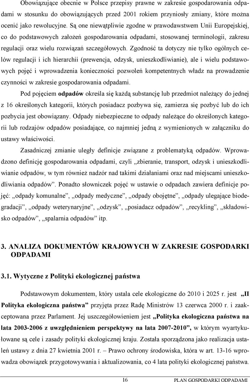 Zgodność ta dotyczy nie tylko ogólnych celów regulacji i ich hierarchii (prewencja, odzysk, unieszkodliwianie), ale i wielu podstawowych pojęć i wprowadzenia konieczności pozwoleń kompetentnych władz