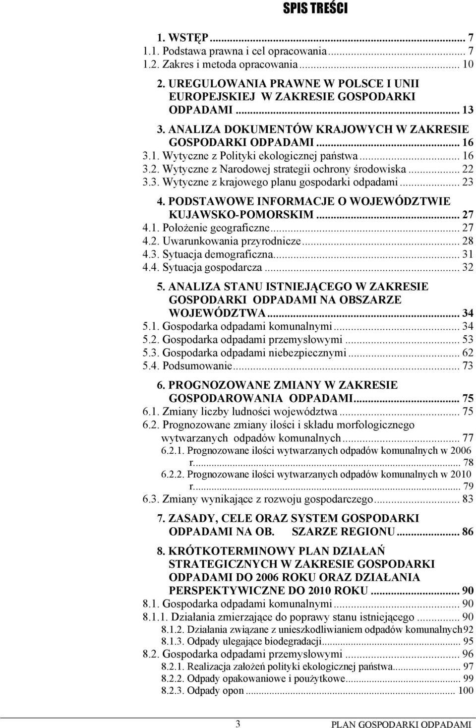 .. 23 4. PODSTAWOWE INFORMACJE O WOJEWÓDZTWIE KUJAWSKO-POMORSKIM... 27 4.1. Położenie geograficzne... 27 4.2. Uwarunkowania przyrodnicze... 28 4.3. Sytuacja demograficzna... 31 4.4. Sytuacja gospodarcza.