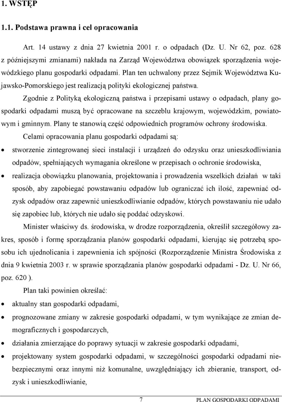 Plan ten uchwalony przez Sejmik Województwa Kujawsko-Pomorskiego jest realizacją polityki ekologicznej państwa.