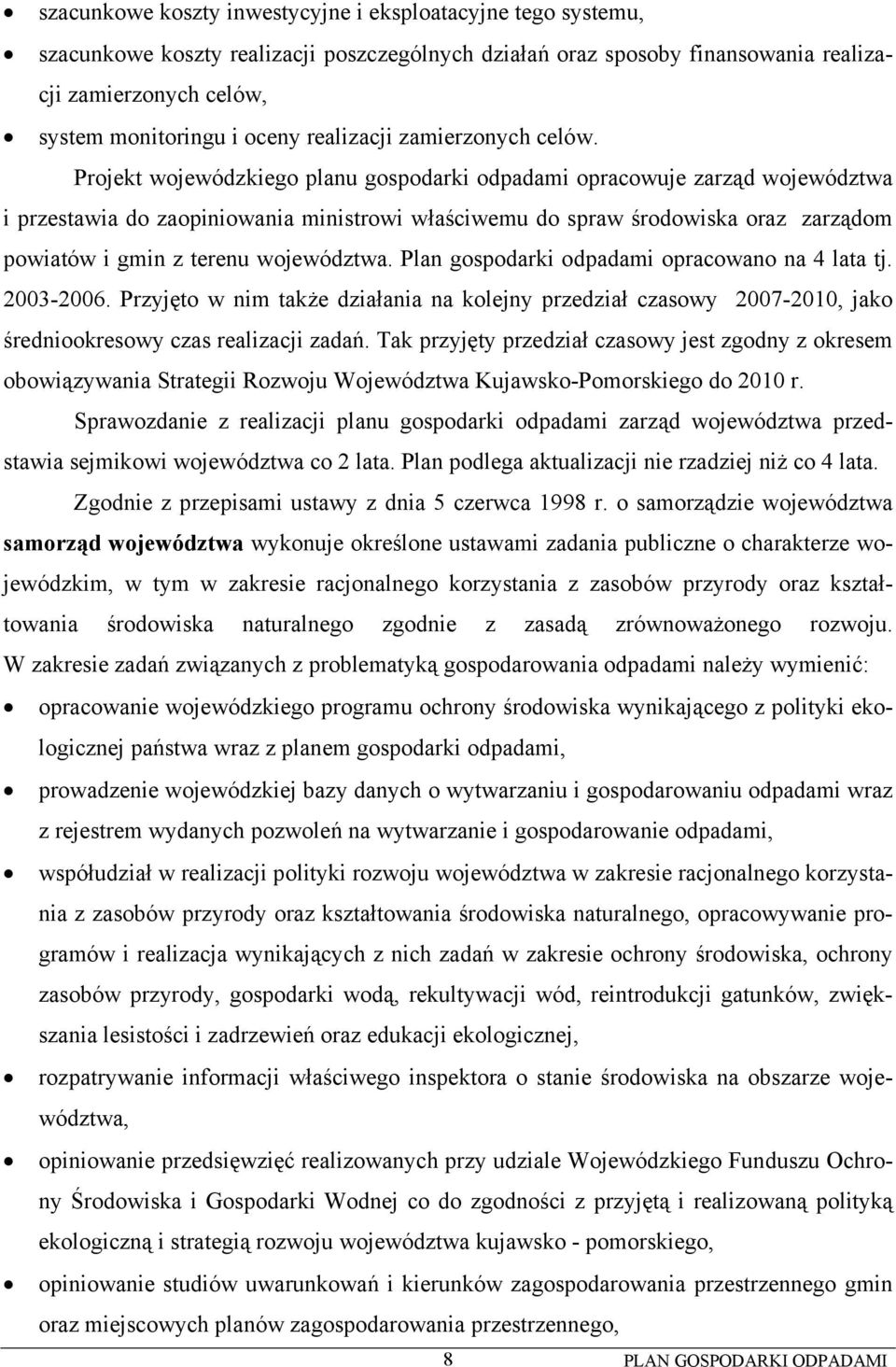 Projekt wojewódzkiego planu gospodarki odpadami opracowuje zarząd województwa i przestawia do zaopiniowania ministrowi właściwemu do spraw środowiska oraz zarządom powiatów i gmin z terenu