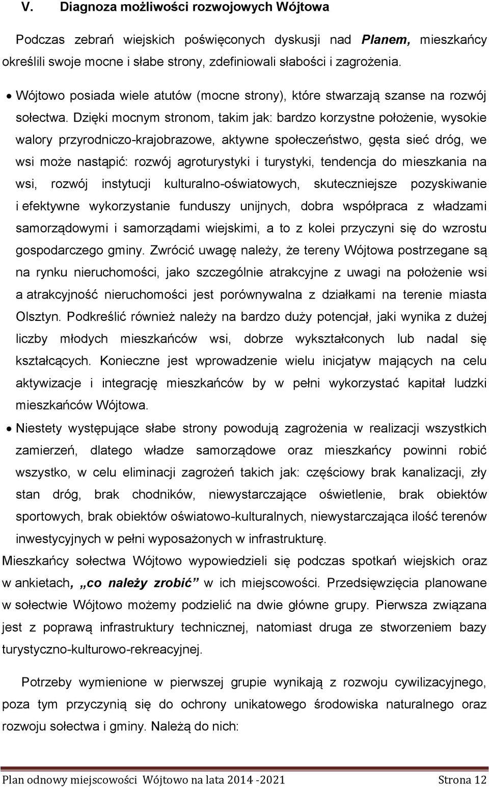 Dzięki mocnym stronom, takim jak: bardzo korzystne położenie, wysokie walory przyrodniczo-krajobrazowe, aktywne społeczeństwo, gęsta sieć dróg, we wsi może nastąpić: rozwój agroturystyki i turystyki,