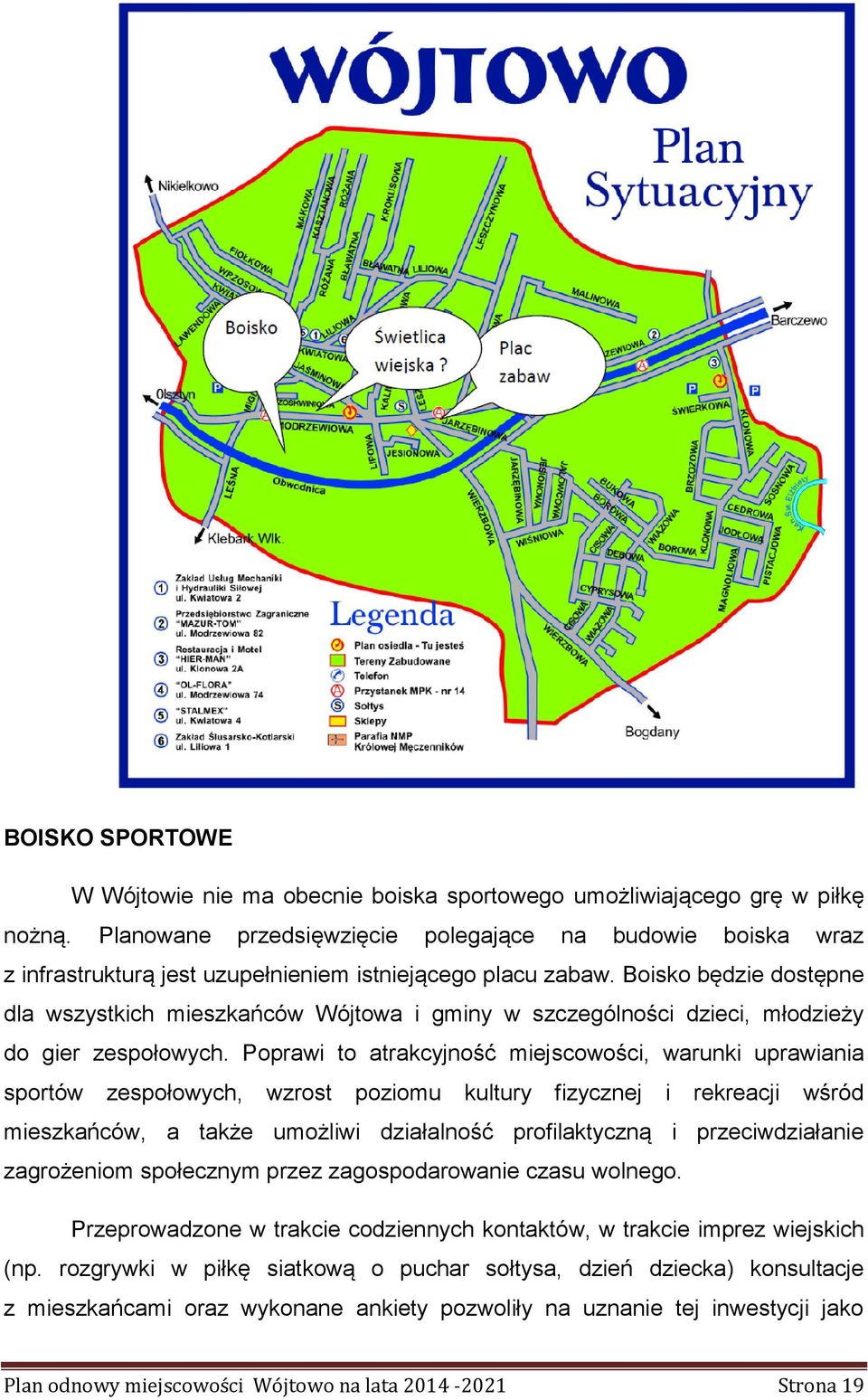 Boisko będzie dostępne dla wszystkich mieszkańców Wójtowa i gminy w szczególności dzieci, młodzieży do gier zespołowych.