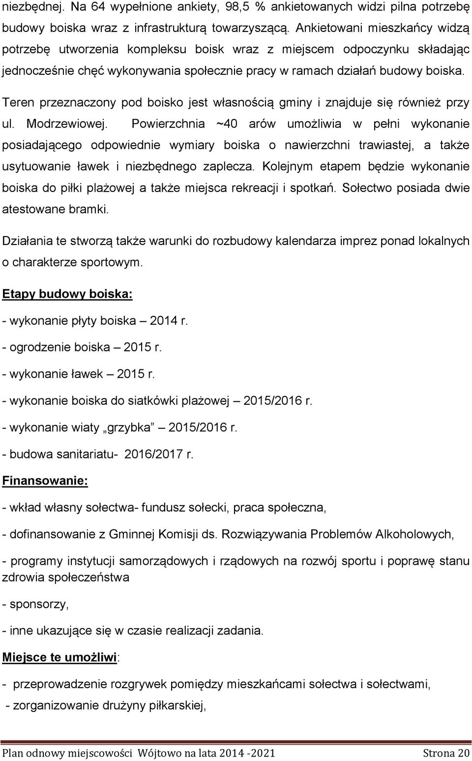 Teren przeznaczony pod boisko jest własnością gminy i znajduje się również przy ul. Modrzewiowej.