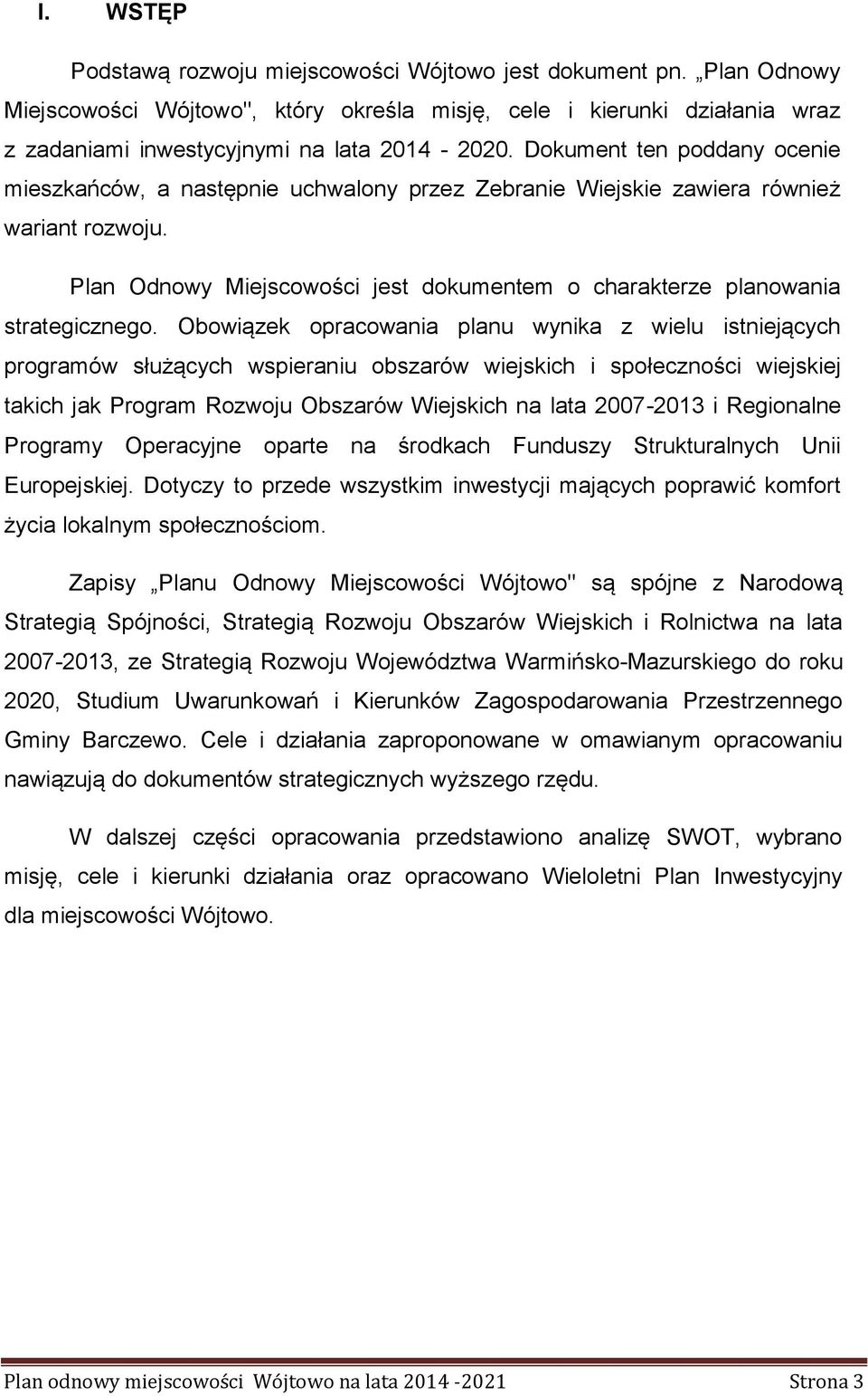 Plan Odnowy Miejscowości jest dokumentem o charakterze planowania strategicznego.