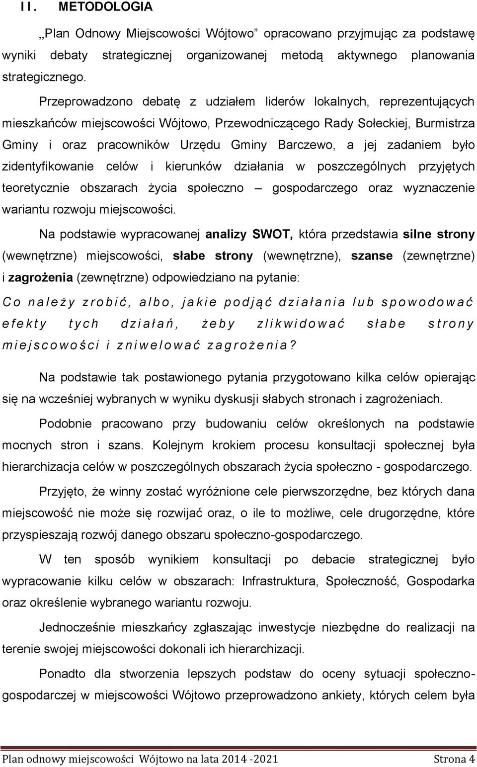 jej zadaniem było zidentyfikowanie celów i kierunków działania w poszczególnych przyjętych teoretycznie obszarach życia społeczno gospodarczego oraz wyznaczenie wariantu rozwoju miejscowości.