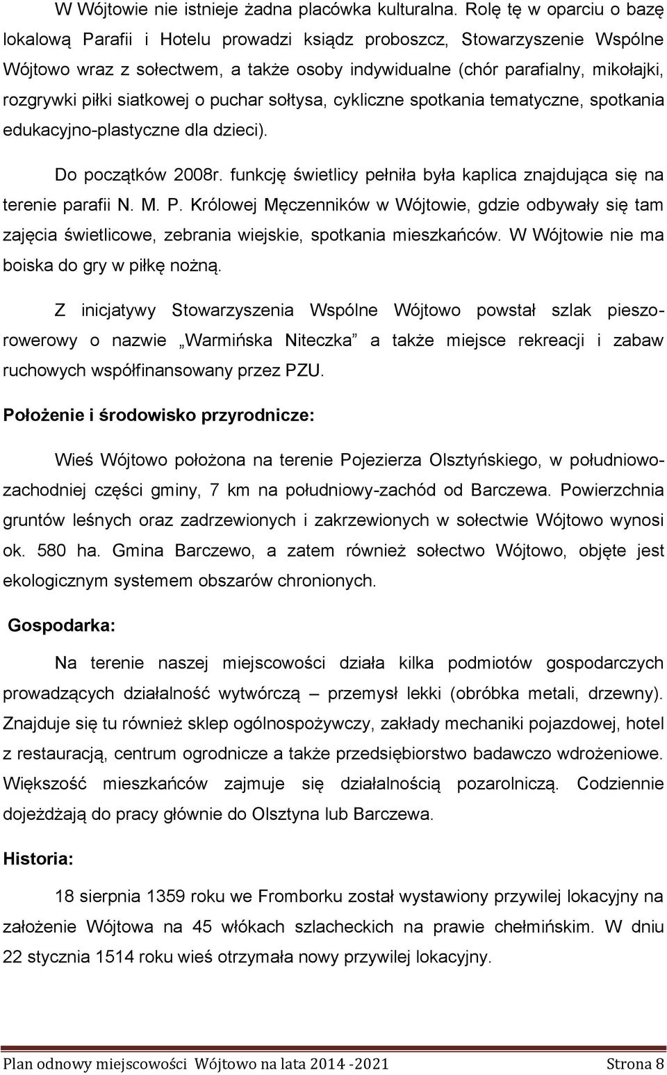 siatkowej o puchar sołtysa, cykliczne spotkania tematyczne, spotkania edukacyjno-plastyczne dla dzieci). Do początków 2008r. funkcję świetlicy pełniła była kaplica znajdująca się na terenie parafii N.