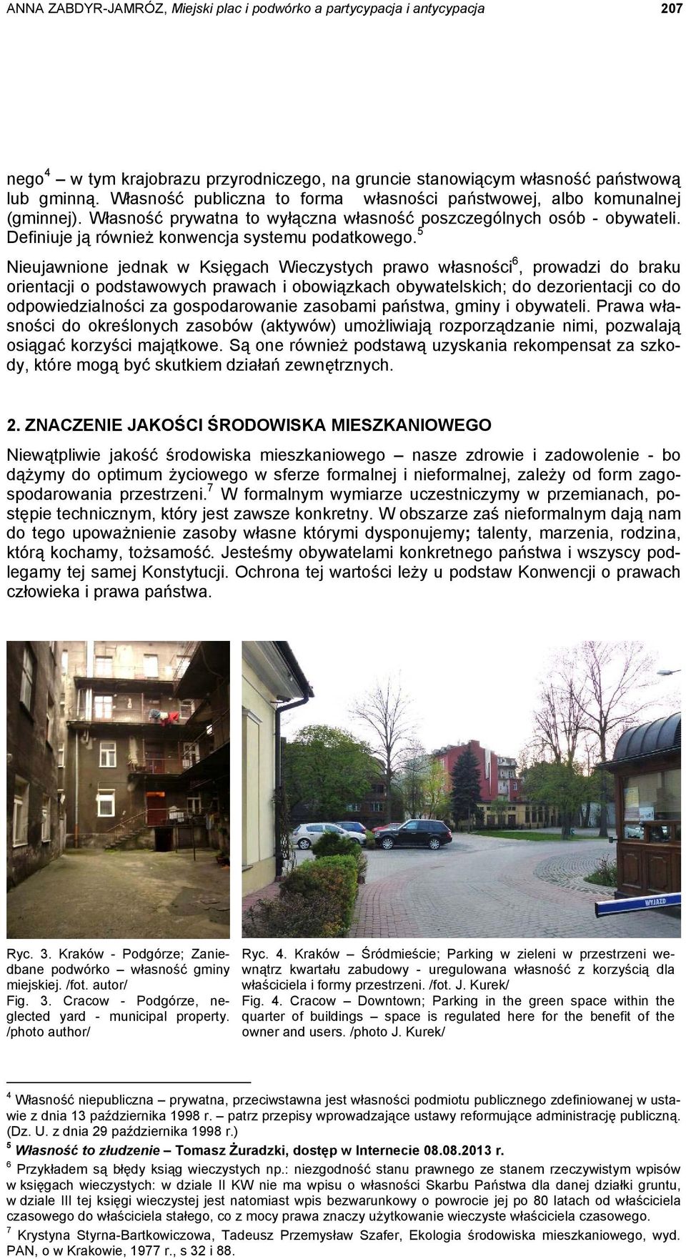 5 Nieujawnione jednak w Księgach Wieczystych prawo własności 6, prowadzi do braku orientacji o podstawowych prawach i obowiązkach obywatelskich; do dezorientacji co do odpowiedzialności za