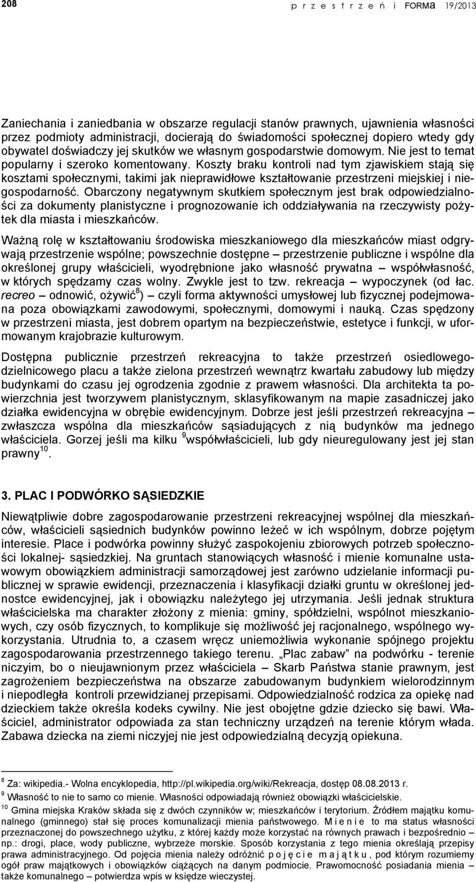 Koszty braku kontroli nad tym zjawiskiem stają się kosztami społecznymi, takimi jak nieprawidłowe kształtowanie przestrzeni miejskiej i niegospodarność.