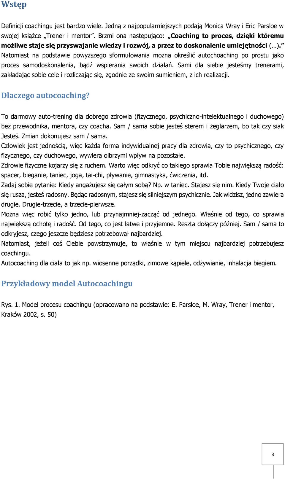 Natomiast na podstawie powyższego sformułowania można określić autochoaching po prostu jako proces samodoskonalenia, bądź wspierania swoich działań.