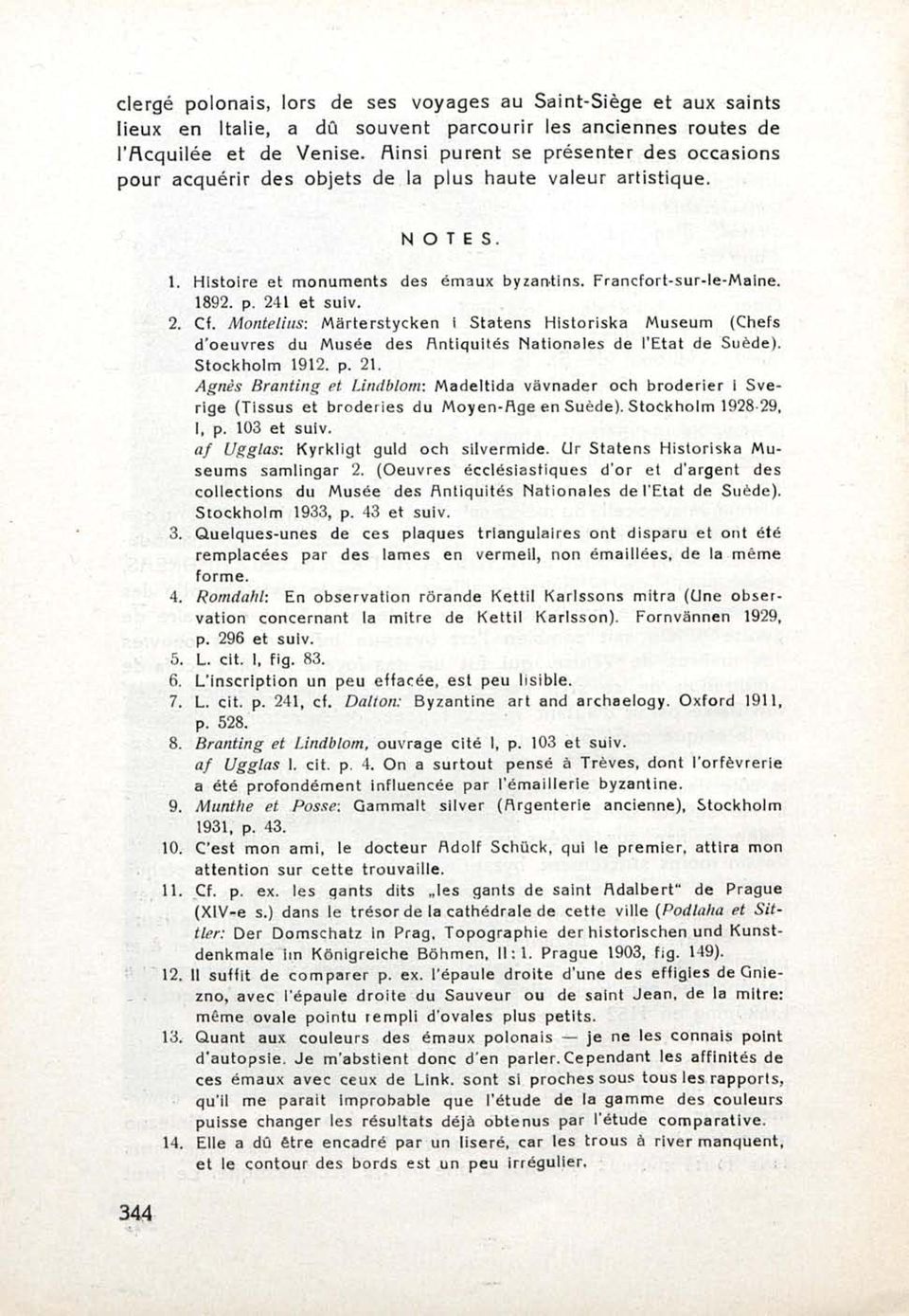 2. Cf. Montelius: Marterstycken i Statens Historiska Muséum (Chefs d'oeuvres du Musée des Antiquités Nationales de l'etat de Suède). Stockholm 1912. p. 21.