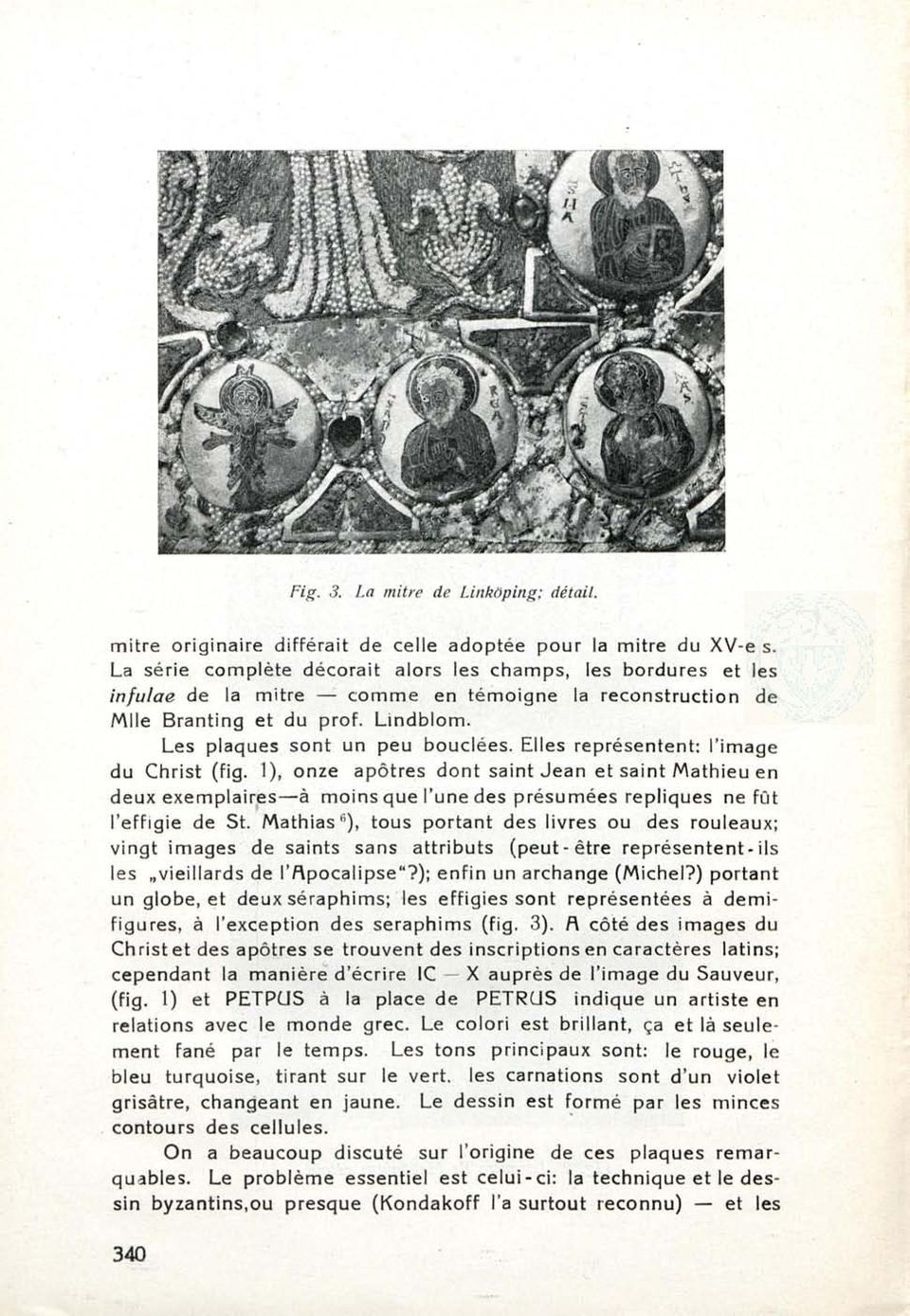 Elles représentent: l'image du Christ (fig. 1), onze apôtres dont saint Jean et saint Mathieu en deux exemplaires à moins que l'une des présumées répliques ne fût l'effigie de St.