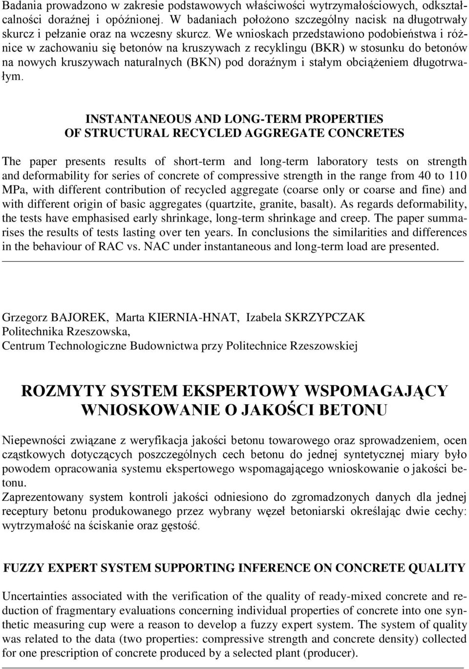 We wnioskach przedstawiono podobieństwa i różnice w zachowaniu się betonów na kruszywach z recyklingu (BKR) w stosunku do betonów na nowych kruszywach naturalnych (BKN) pod doraźnym i stałym