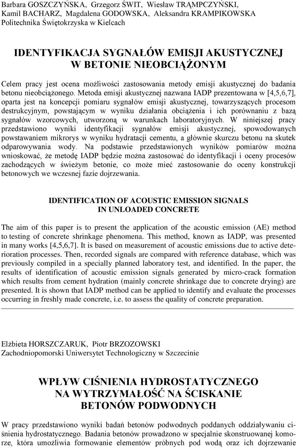 Metoda emisji akustycznej nazwana IADP prezentowana w [4,5,6,7], oparta jest na koncepcji pomiaru sygnałów emisji akustycznej, towarzyszących procesom destrukcyjnym, powstającym w wyniku działania