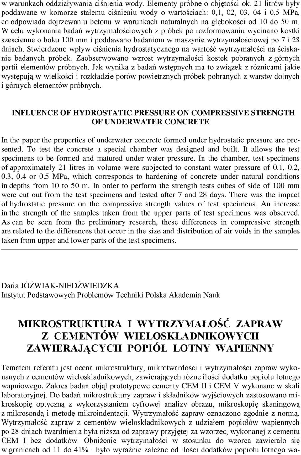 W celu wykonania badań wytrzymałościowych z próbek po rozformowaniu wycinano kostki sześcienne o boku 100 mm i poddawano badaniom w maszynie wytrzymałościowej po 7 i 28 dniach.