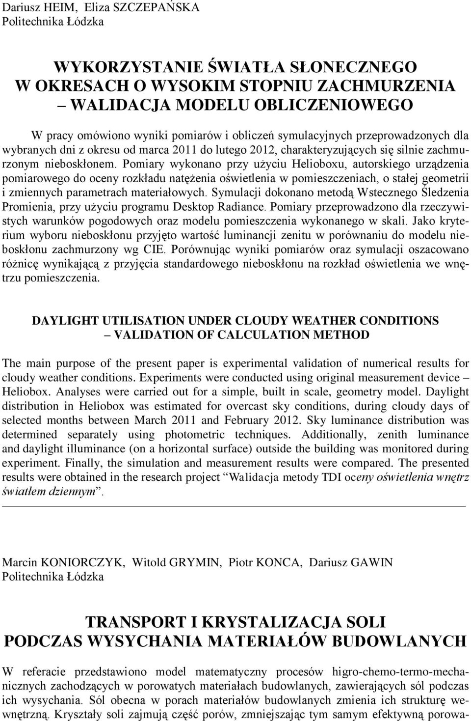 Pomiary wykonano przy użyciu Helioboxu, autorskiego urządzenia pomiarowego do oceny rozkładu natężenia oświetlenia w pomieszczeniach, o stałej geometrii i zmiennych parametrach materiałowych.