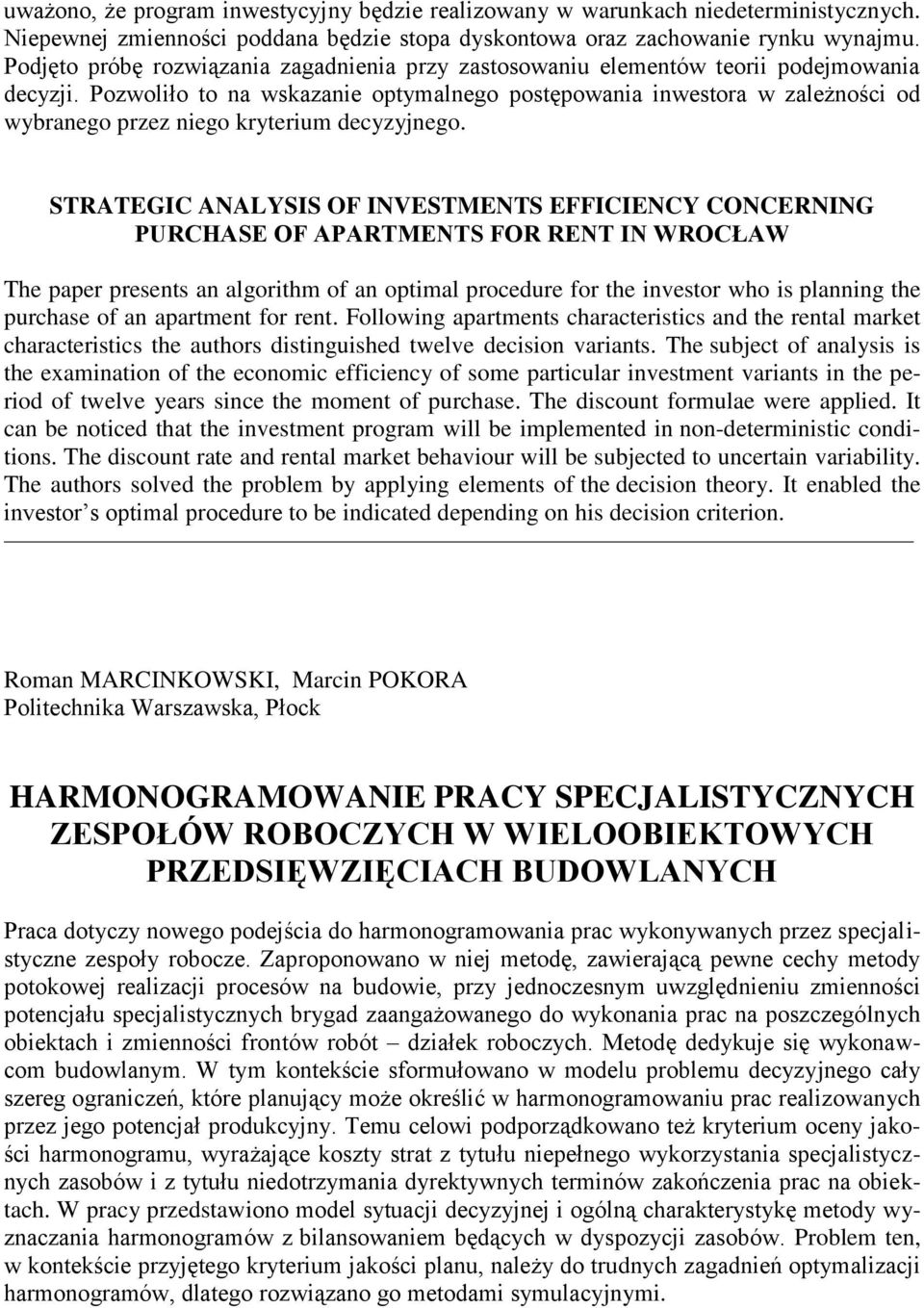 Pozwoliło to na wskazanie optymalnego postępowania inwestora w zależności od wybranego przez niego kryterium decyzyjnego.