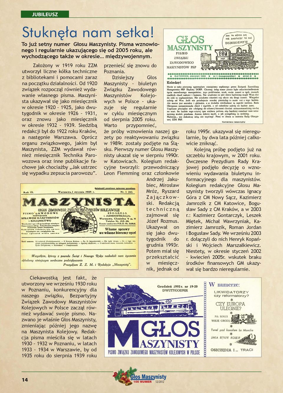 Maszynista ukazywał się jako miesięcznik w okresie 1920 1925, jako dwutygodnik w okresie 1926 1931, oraz znowu jako miesięcznik w okresie 1932 1939.