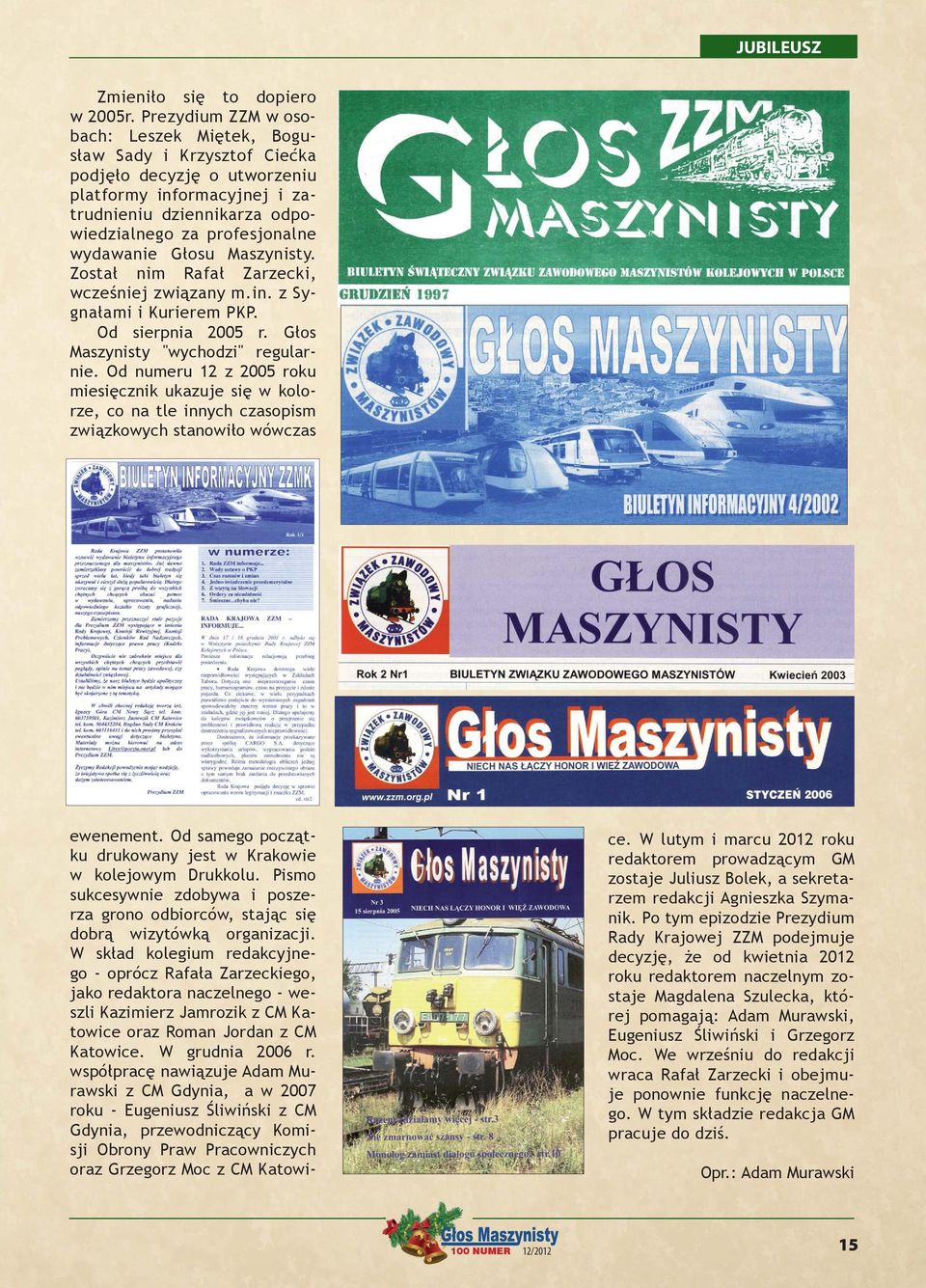 Głosu Maszynisty. Został nim Rafał Zarzecki, wcześniej związany m.in. z Sygnałami i Kurierem PKP. Od sierpnia 2005 r. Głos Maszynisty "wychodzi" regularnie.