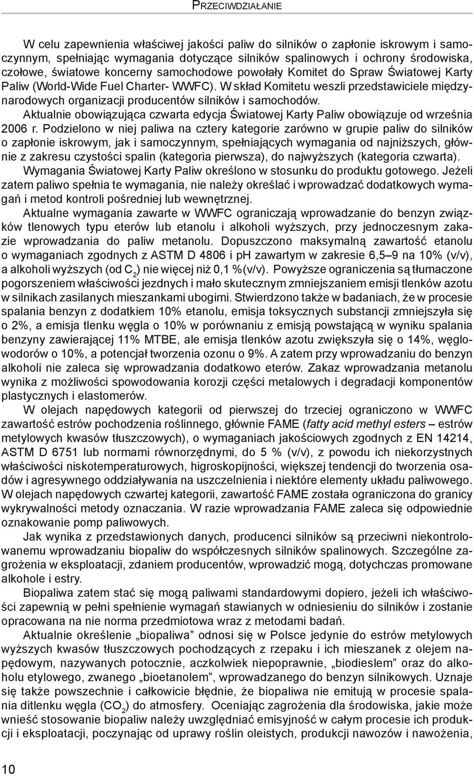 W skład Komitetu weszli przedstawiciele międzynarodowych organizacji producentów silników i samochodów. Aktualnie obowiązująca czwarta edycja Światowej Karty Paliw obowiązuje od września 2006 r.