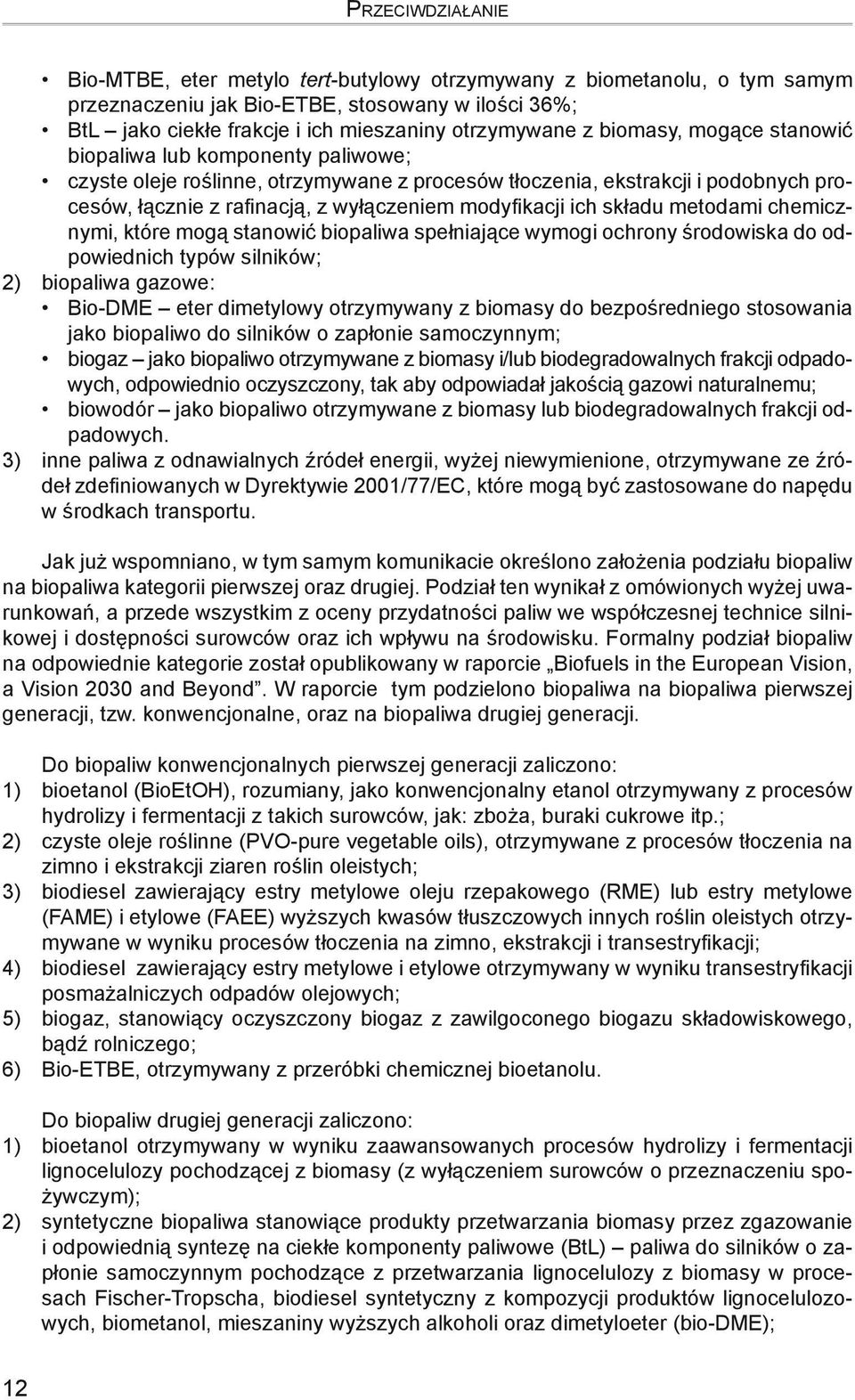 ich składu metodami chemicznymi, które mogą stanowić biopaliwa spełniające wymogi ochrony środowiska do odpowiednich typów silników; 2) biopaliwa gazowe: Bio-DME eter dimetylowy otrzymywany z biomasy