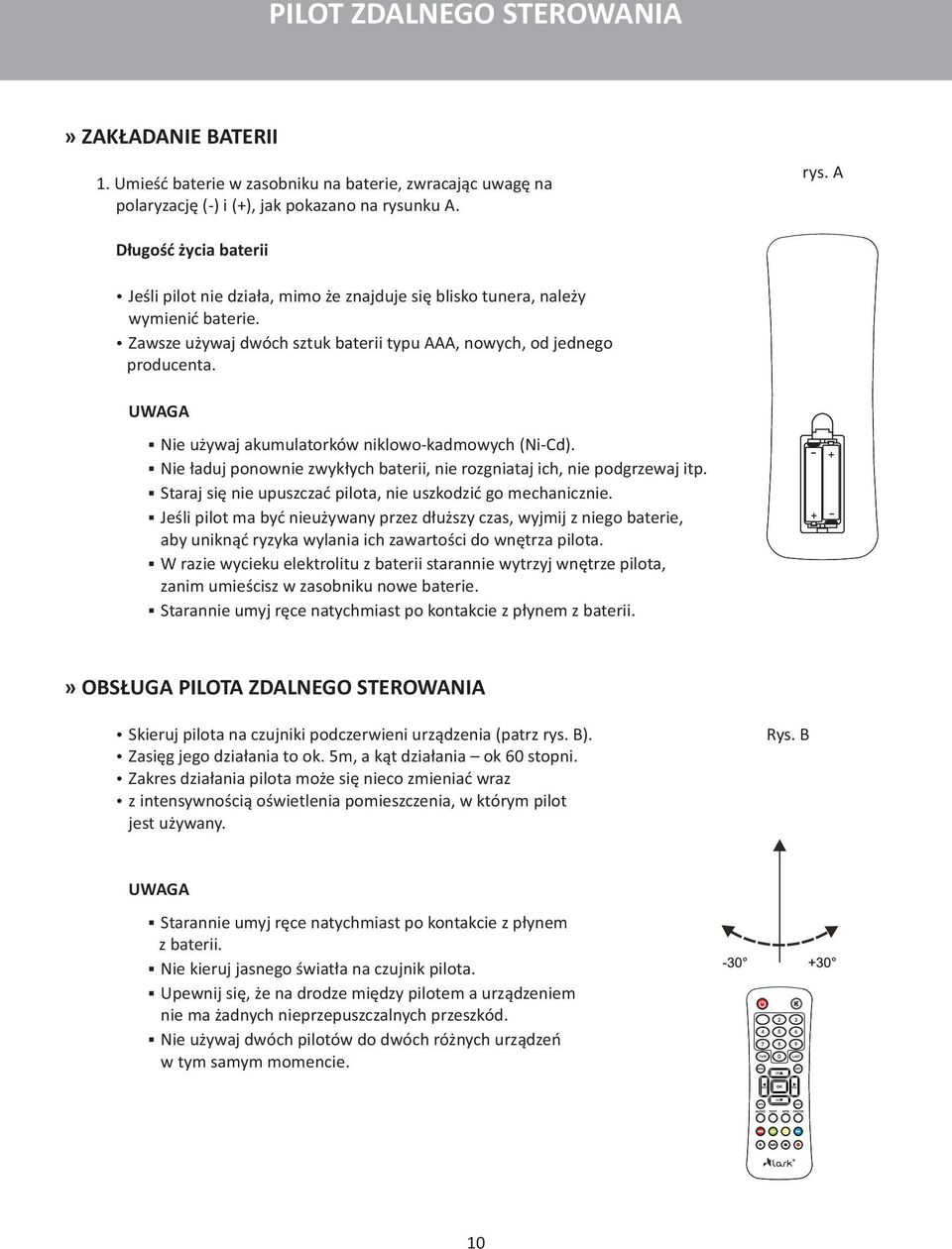 UWAGA Nie używaj akumulatorków niklowo-kadmowych (Ni-Cd). Nie ładuj ponownie zwykłych baterii, nie rozgniataj ich, nie podgrzewaj itp. Staraj się nie upuszczać pilota, nie uszkodzić go mechanicznie.