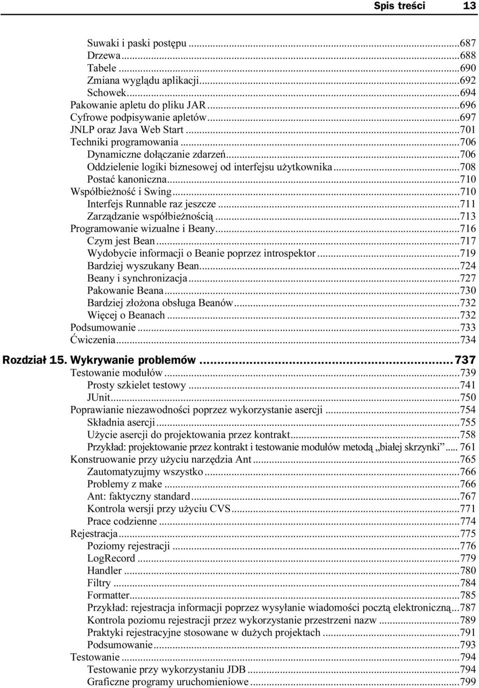 .....706 Oddzielenie logiki biznesowej od interfejsu użytkownika...708 Postać kanoniczna.........710 Współbieżność i Swing..........710 Interfejs Runnable raz jeszcze......711 Zarządzanie współbieżnością.