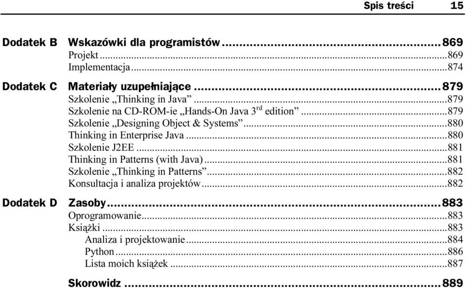 ........881 Thinking in Patterns (with Java)......881 Szkolenie Thinking in Patterns......882 Konsultacja i analiza projektów......882 Zasoby...n...883 Oprogramowanie.