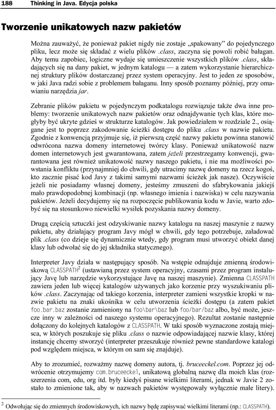class, składających się na dany pakiet, w jednym katalogu a zatem wykorzystanie hierarchicznej struktury plików dostarczanej przez system operacyjny.