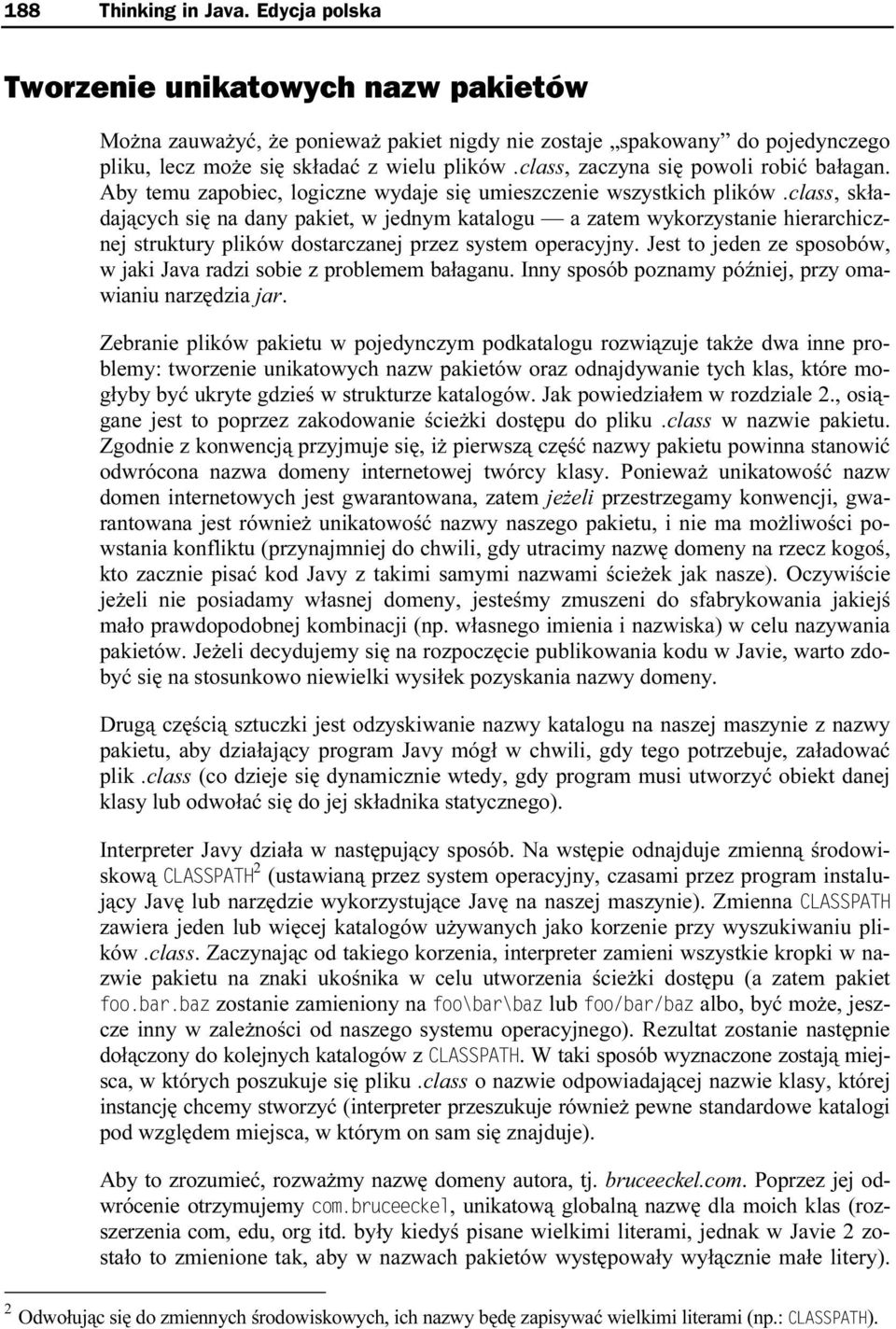 class, składających się na dany pakiet, w jednym katalogu a zatem wykorzystanie hierarchicznej struktury plików dostarczanej przez system operacyjny.