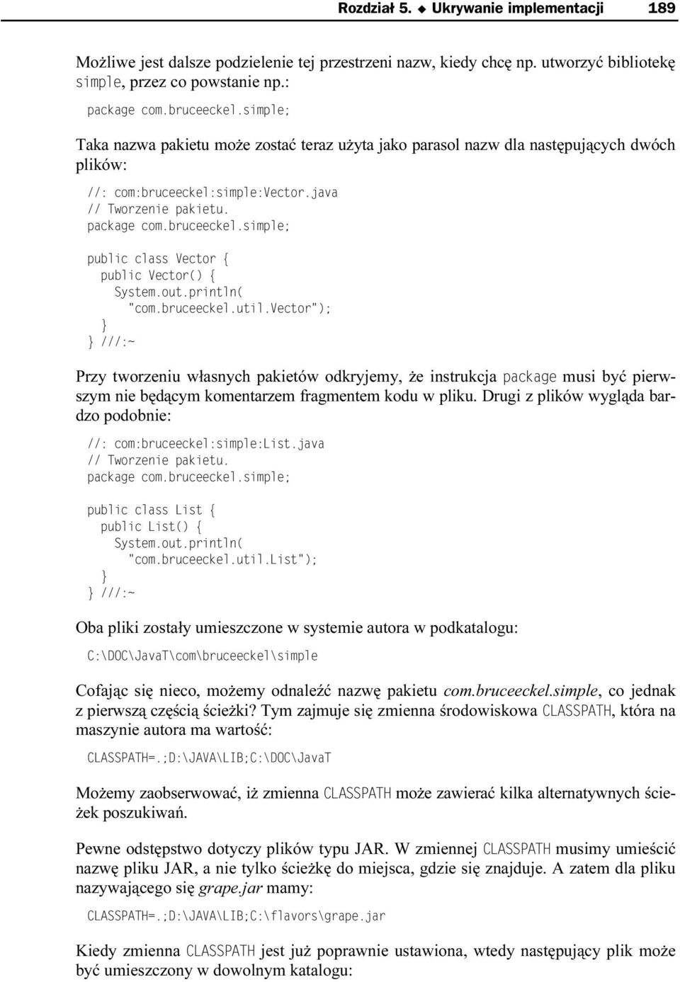 fragmentem kodu w pliku. Drugi z plików wygląda bardzo podobnie: Oba pliki zostały umieszczone w systemie autora w poódkatalogu: Cofając się nieco, możemy odnaleźć nazwę pakietu com.bruceeckel.