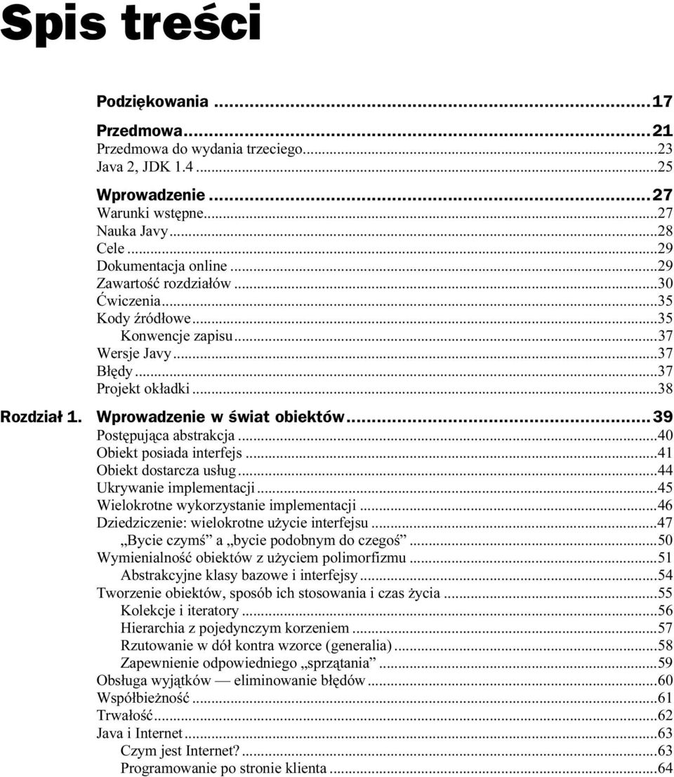 ........38 Wprowadzenie w świat obiektów...n...39 Postępująca abstrakcja.........40 Obiekt posiada interfejs......41. Obiekt dostarcza usług.........44 Ukrywanie implementacji.