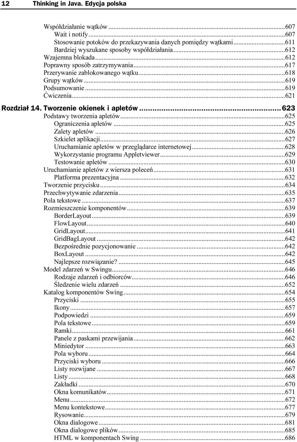 Tworzenie okienek i apletów...n...623 Podstawy tworzenia apletów......625 Ograniczenia apletów.......625 Zalety apletów..........626 Szkielet aplikacji.